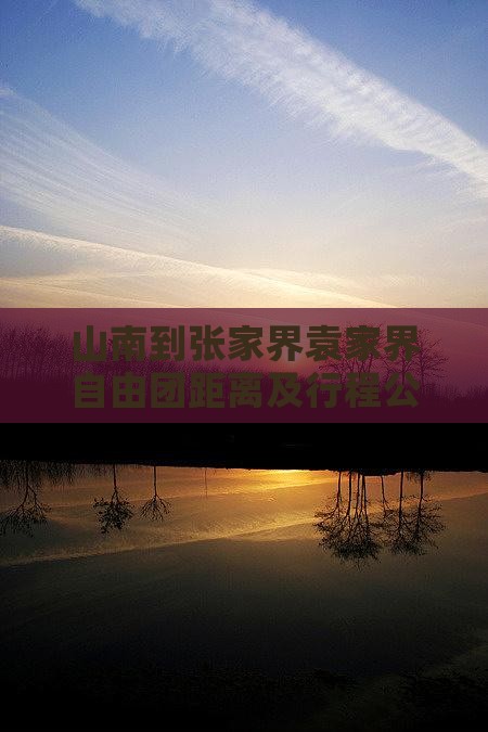 山南到张家界袁家界自由团距离及行程公里数