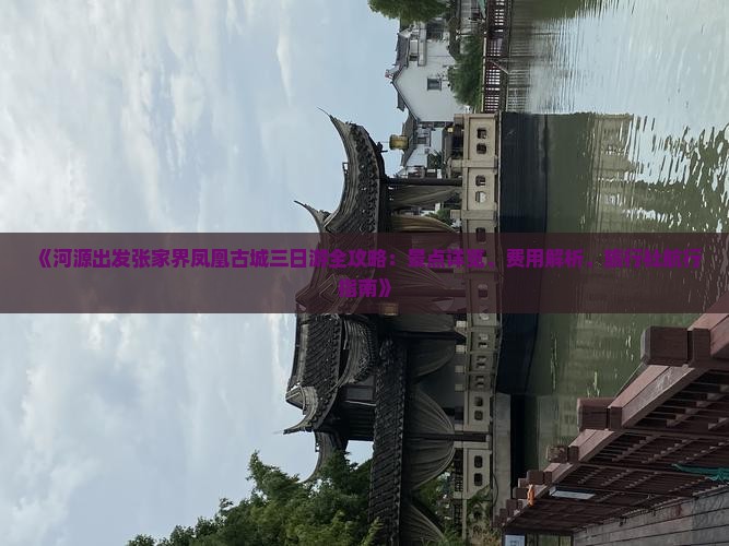 《河源出发张家界凤凰古城三日游全攻略：景点详览、费用解析、旅行社航行指南》