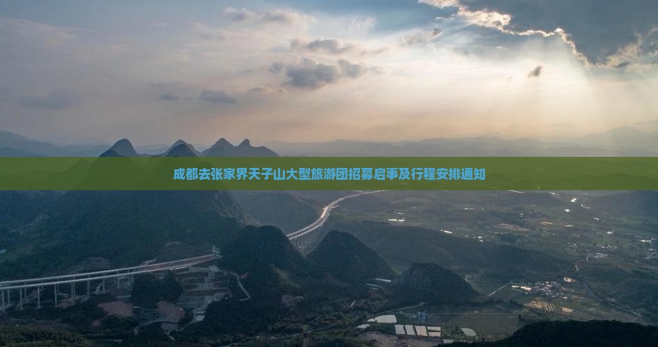 成都去张家界天子山大型旅游团招募启事及行程安排通知