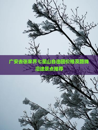 广安去张家界七星山自由团价格及路线沿途景点推荐