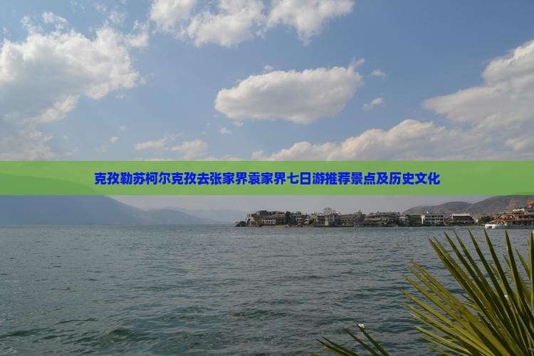 克孜勒苏柯尔克孜去张家界袁家界七日游推荐景点及历史文化