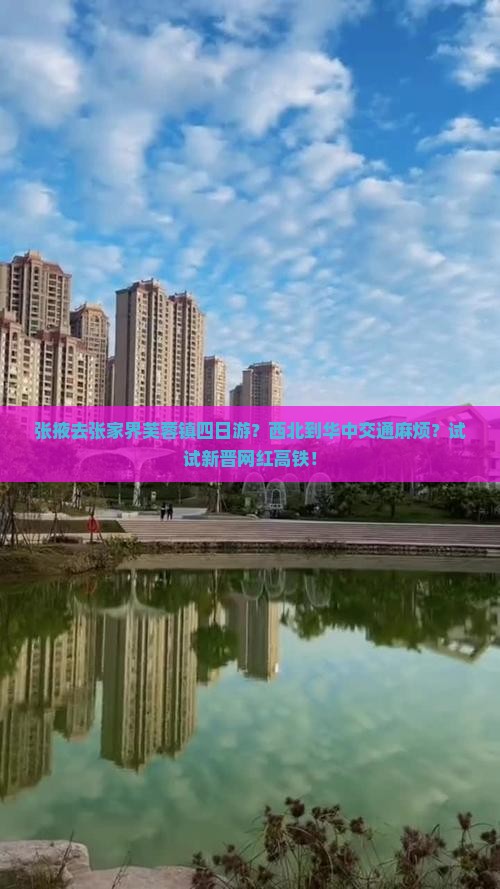 张掖去张家界芙蓉镇四日游？西北到华中交通麻烦？试试新晋网红高铁！
