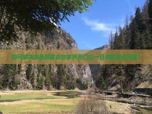 如何解决海西游客去张家界天门山一日游的痛点问题？