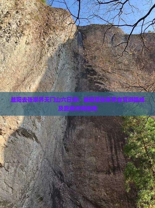 益阳去张家界天门山六日游：益阳至张家界自驾游路线及距离时间指南