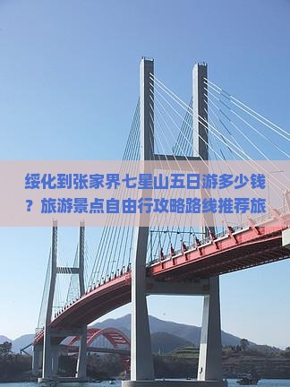 绥化到张家界七星山五日游多少钱？旅游景点自由行攻略路线推荐旅行社