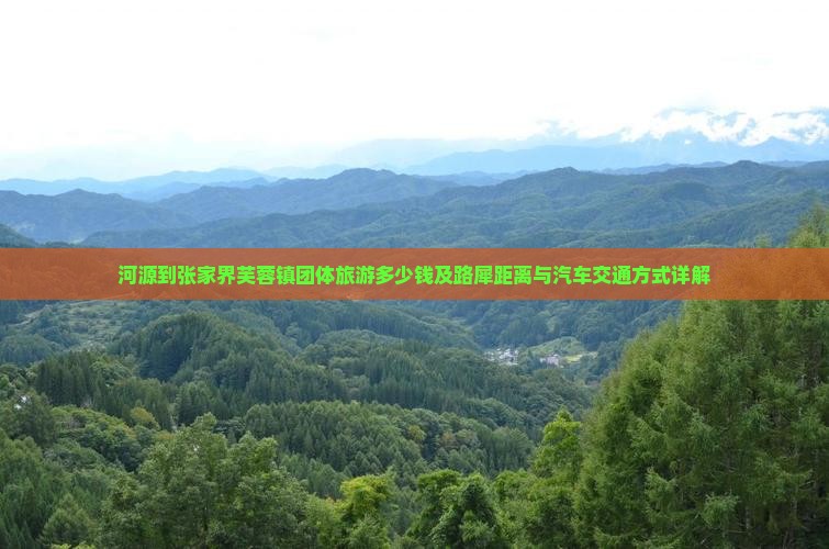 河源到张家界芙蓉镇团体旅游多少钱及路犀距离与汽车交通方式详解