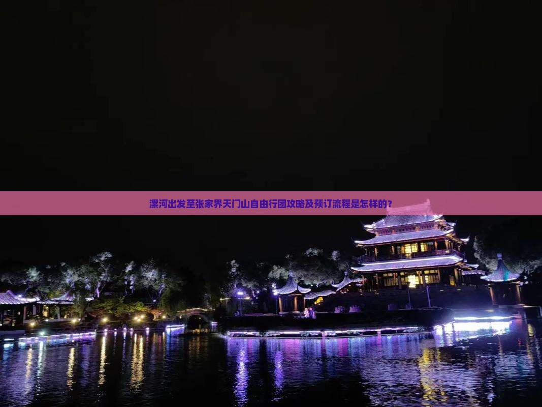 漯河出发至张家界天门山自由行团攻略及预订流程是怎样的？