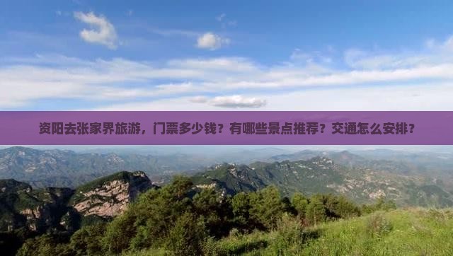 资阳去张家界旅游，门票多少钱？有哪些景点推荐？交通怎么安排？