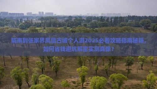 陇南到张家界凤凰古城个人游 陇南到张家界凤凰古城个人游