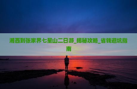 湘西到张家界七星山二日游