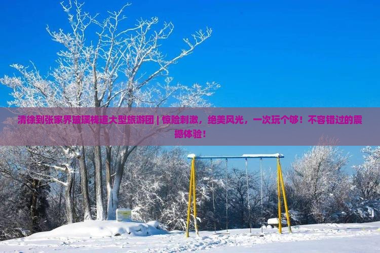 清徐到张家界玻璃栈道大型旅游团