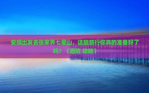 安顺去张家界七星山旅行社