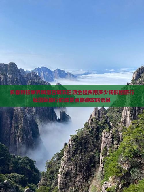 长春到张家界凤凰古城五日游全程费用多少钱报团旅行社国际旅行航线景点旅游攻略信息
