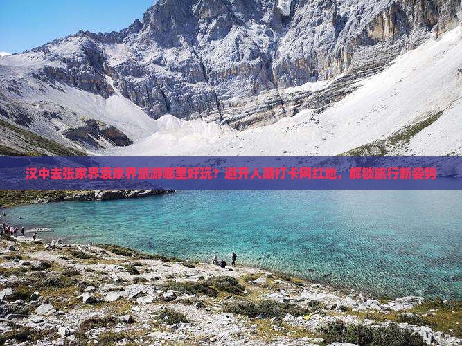 汉中去张家界袁家界旅游哪里好玩？避开人潮打卡网红地，解锁旅行新姿势