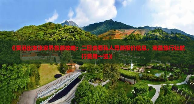 《贵港出发张家界旅游攻略：二日去看私人导游报价信息，南昌旅行社航行费用一览》