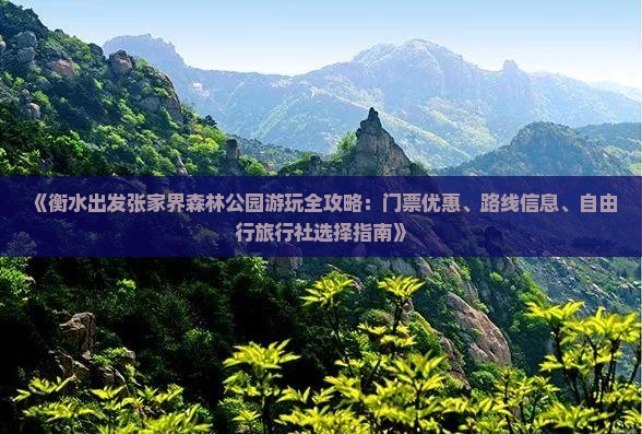 《衡水出发张家界森林公园游玩全攻略：门票优惠、路线信息、自由行旅行社选择指南》