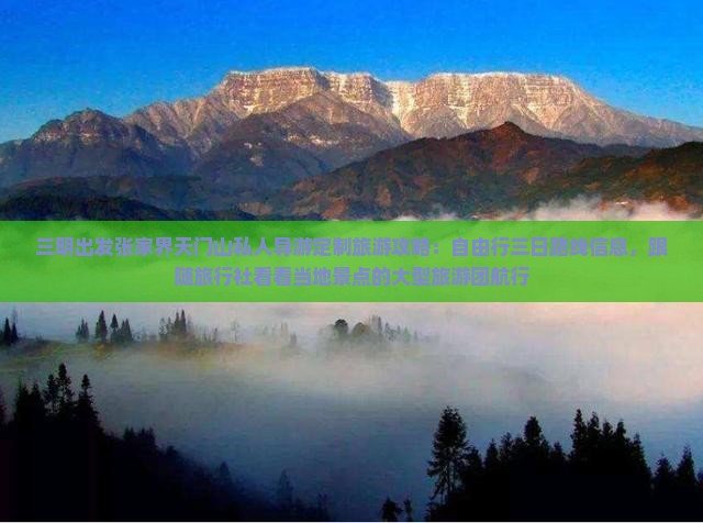 三明出发张家界天门山私人导游定制旅游攻略：自由行三日路线信息，跟随旅行社看看当地景点的大型旅游团航行