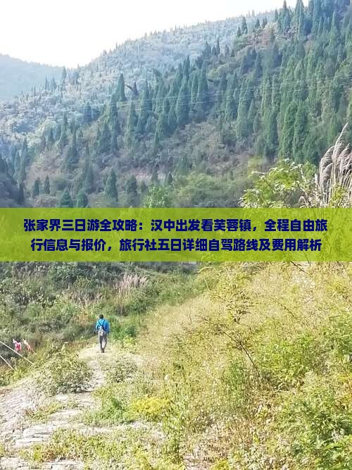 张家界三日游全攻略：汉中出发看芙蓉镇，全程自由旅行信息与报价，旅行社五日详细自驾路线及费用解析