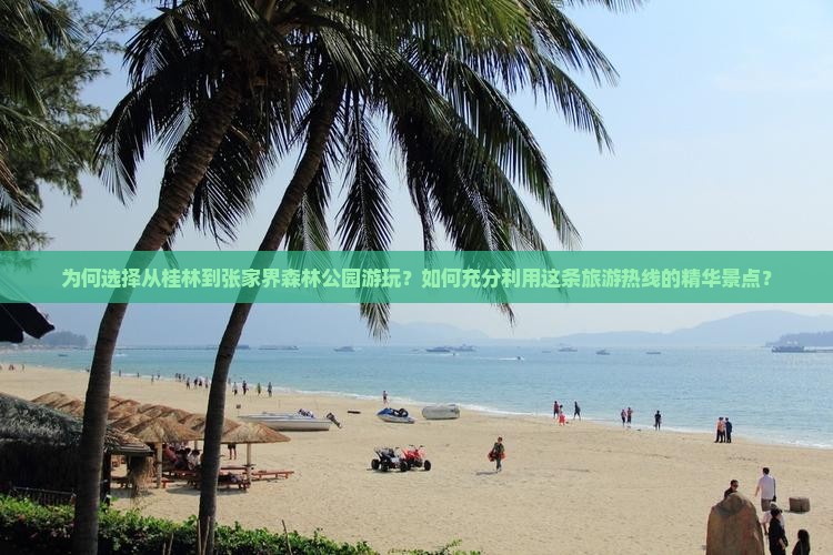 为何选择从桂林到张家界森林公园游玩？如何充分利用这条旅游热线的精华景点？