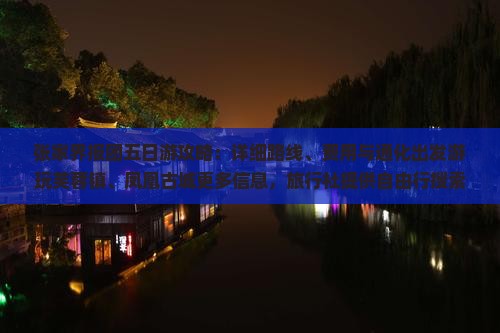 张家界报团五日游攻略：详细路线、费用与通化出发游玩芙蓉镇、凤凰古城更多信息，旅行社提供自由行搜索指南
