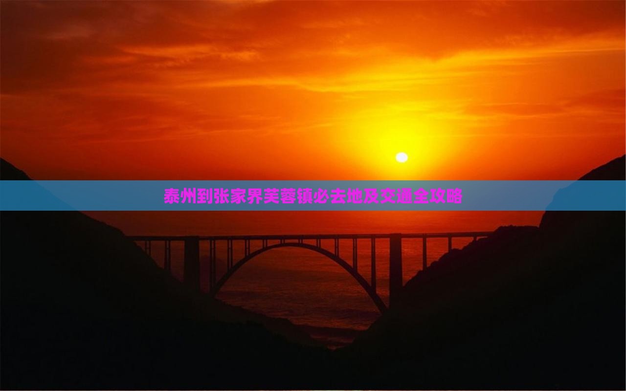 泰州到张家界芙蓉镇必去地及交通全攻略