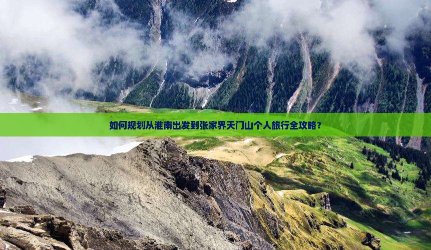 如何规划从淮南出发到张家界天门山个人旅行全攻略？