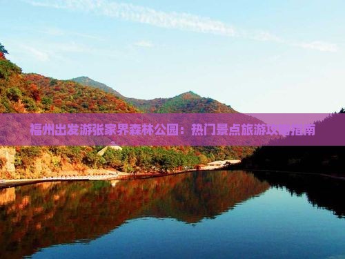 福州出发游张家界森林公园：热门景点旅游攻略指南