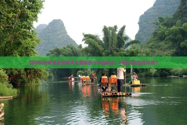 如何解决泰州至张家界芙蓉镇旅行中的痛点：打造完美出行攻略？