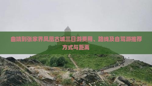 曲靖到张家界凤凰古城三日游费用、路线及自驾游推荐方式与距离