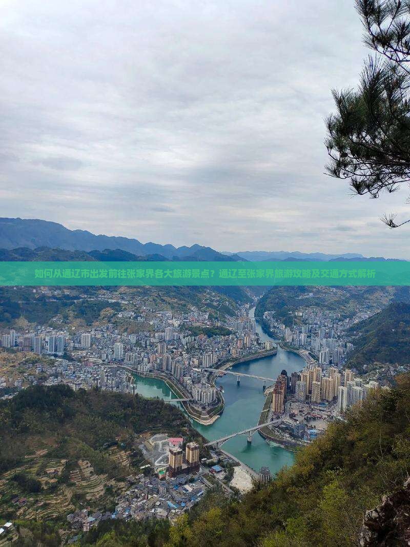 如何从通辽市出发前往张家界各大旅游景点？通辽至张家界旅游攻略及交通方式解析