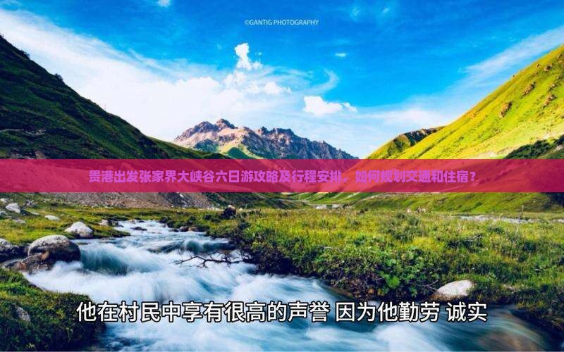 贵港出发张家界大峡谷六日游攻略及行程安排，如何规划交通和住宿？