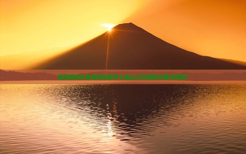 如何规划从果洛到张家界七星山六日游的行程与预算？
