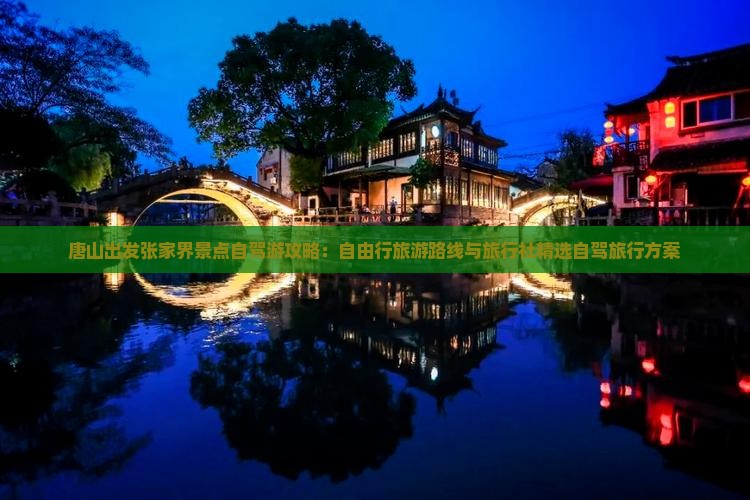 唐山出发张家界景点自驾游攻略：自由行旅游路线与旅行社精选自驾旅行方案