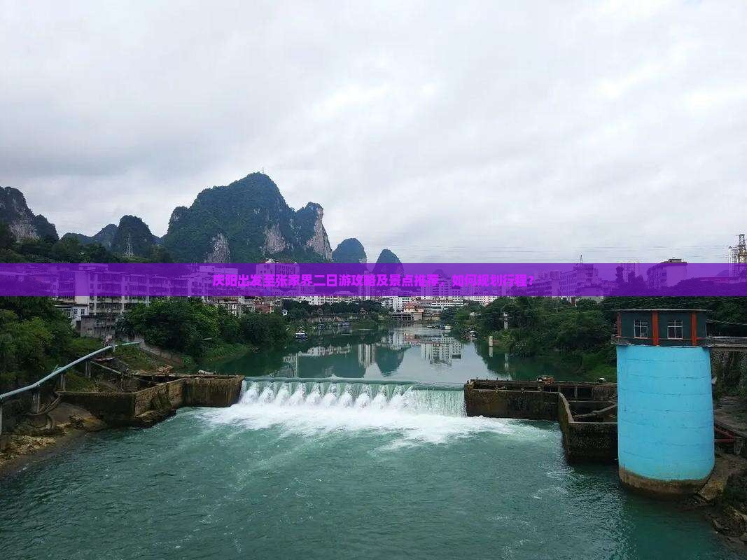 庆阳出发至张家界二日游攻略及景点推荐，如何规划行程？