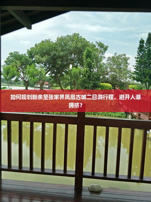如何规划新余至张家界凤凰古城二日游行程，避开人潮拥挤？