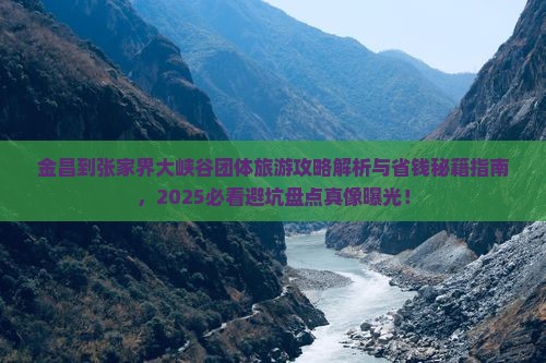 金昌到张家界大峡谷团体旅游 金昌到张家界大峡谷团体旅游