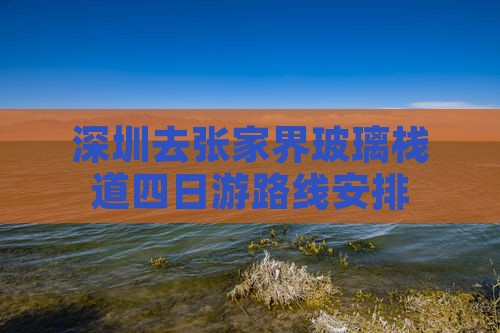 深圳去张家界玻璃栈道四日游