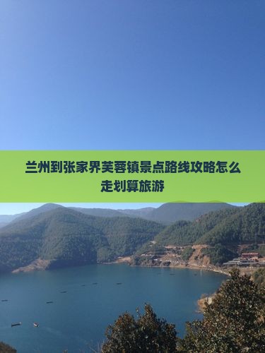兰州到张家界芙蓉镇景点