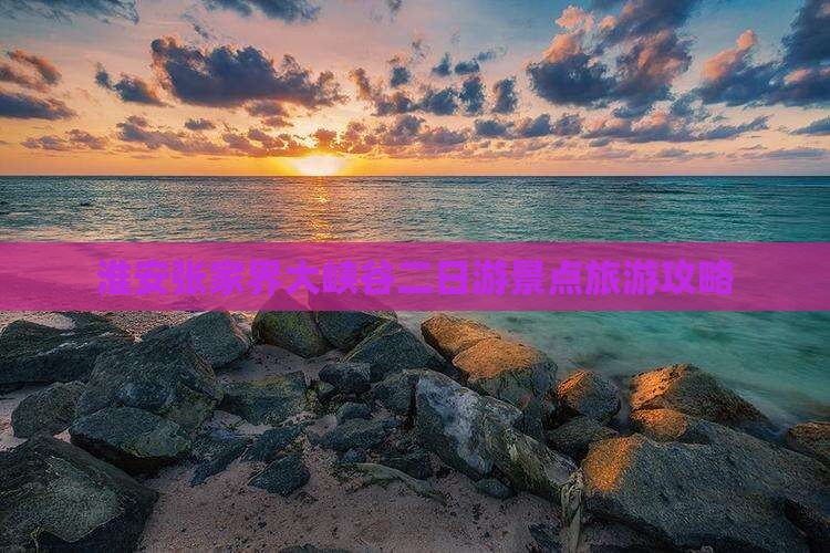 淮安到张家界大峡谷二日游