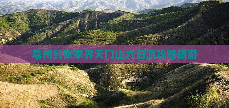 亳州到张家界天门山六日游