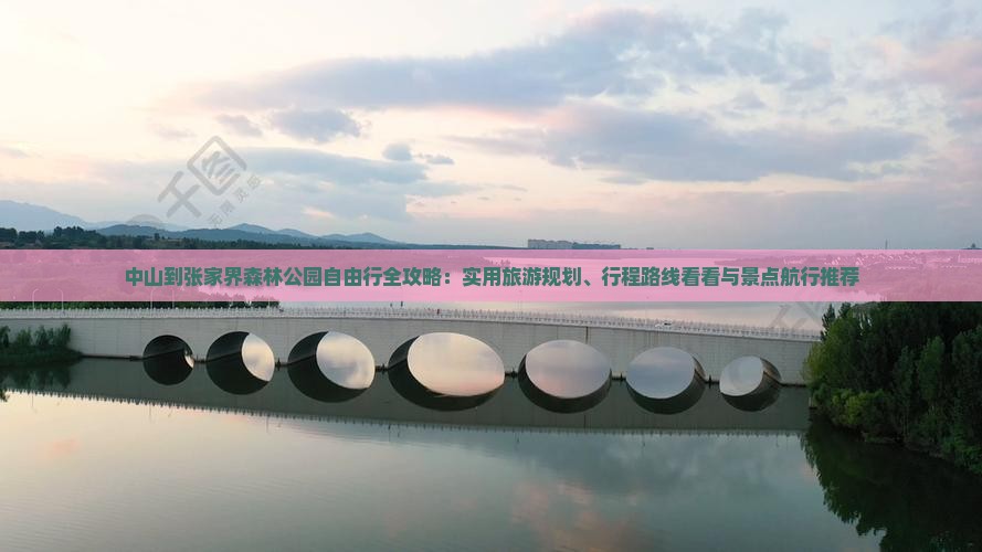 中山到张家界森林公园自由行全攻略：实用旅游规划、行程路线看看与景点航行推荐