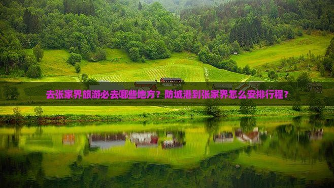 去张家界旅游必去哪些地方？防城港到张家界怎么安排行程？