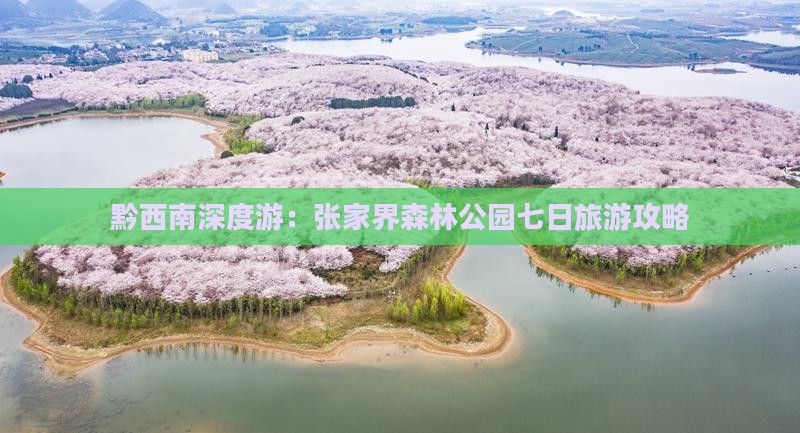 黔西南深度游：张家界森林公园七日旅游攻略
