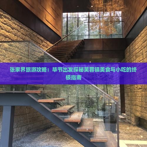 张家界旅游攻略：毕节出发探秘芙蓉镇美食与小吃的终极指南