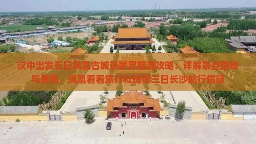汉中出发五日凤凰古城张家界旅游攻略：详解景点路线与费用，凤凰看看旅行社提供三日长沙航行信息
