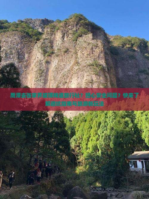 鹰潭去张家界玻璃栈道旅行社？担心安全问题？快来了解避坑指南与旅游新玩法