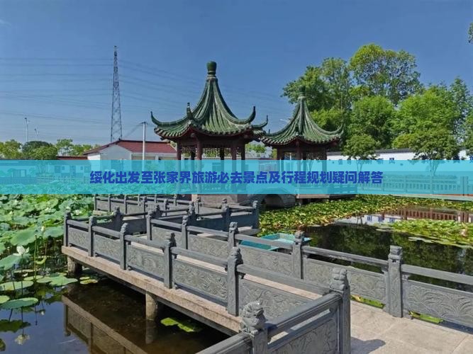 绥化出发至张家界旅游必去景点及行程规划疑问解答