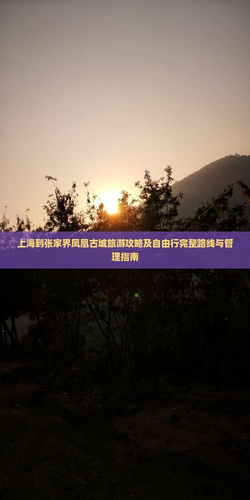 上海到张家界凤凰古城旅游攻略及自由行完整路线与管理指南