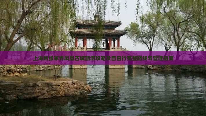 上海到张家界凤凰古城旅游攻略及自由行完整路线与管理指南