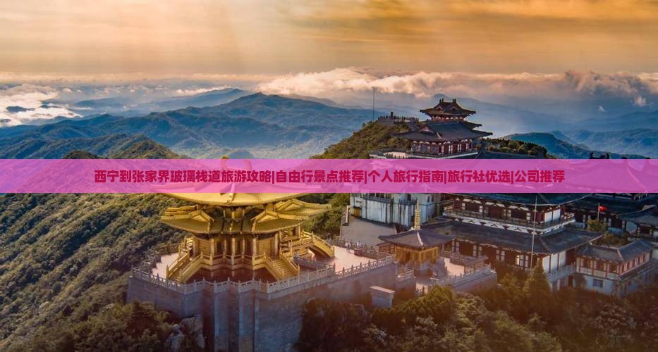 西宁到张家界玻璃栈道旅游攻略|自由行景点推荐|个人旅行指南|旅行社优选|公司推荐